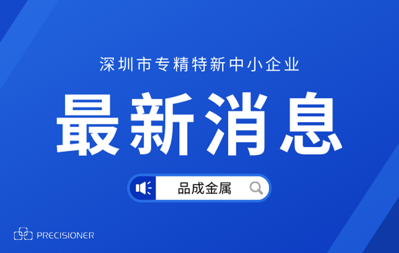 品成金屬榮獲深圳市“專精特新”企業(yè)榮譽(yù)稱號